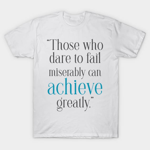 Quotes to Inspire Those who dare to fail miserably can achieve greatly T-Shirt by Ashop20